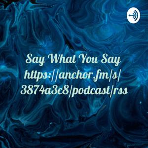 Say What You Say
https://anchor.fm/s/3874a3c8/podcast/rss