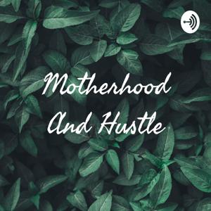 Motherhood And Hustle