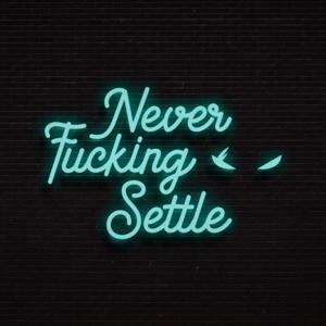 Never Fucking Settle