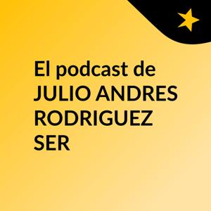 El podcast de JULIO ANDRES RODRIGUEZ SER