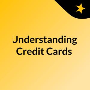 Understanding Credit Cards by Johnny Perez