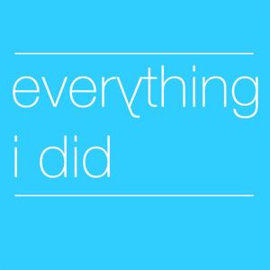 everything i did