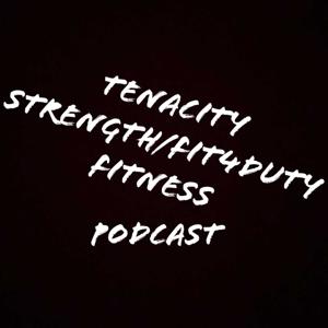 Tenacity Strength/Fit4DutyFitness Podcast