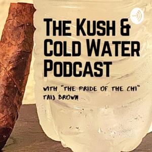 The Kush & Cold Water Podcast