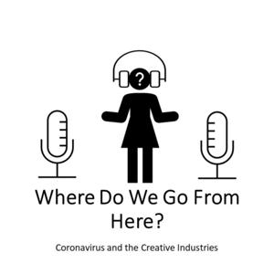 Where Do We Go From Here? - Coronavirus and the Creative Industries