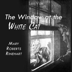 Window at the White Cat, The by Mary Roberts Rinehart (1876 - 1958)