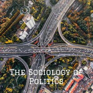 The Sociology of Politics: Hosted By Benjamin Santos