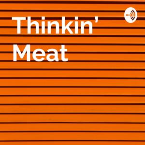 Thinkin' Meat