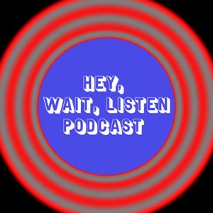 Hey, Wait, Listen Podcast