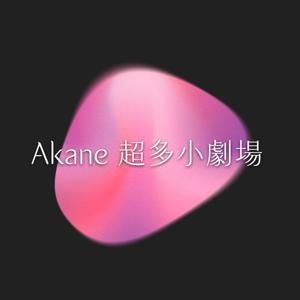 Akane 超多小劇場