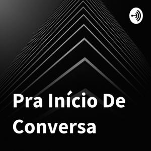 Pra Início De Conversa