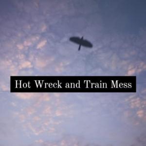 Hot Wreck and Train Mess