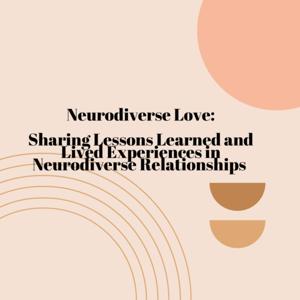 Neurodiverse Love-Sharing Lessons Learned and Lived Experiences in Neurodiverse Relationships by Neurodiverse Love