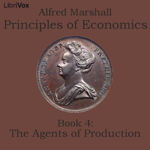 Principles of Economics, Book 4: The Agents of Production by  Alfred Marshall (1842 - 1924)