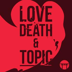 Love, Death & Topic