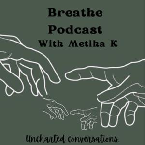 Breathe Podcast With Metlha K