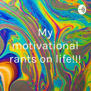 My motivational rants on life!!!