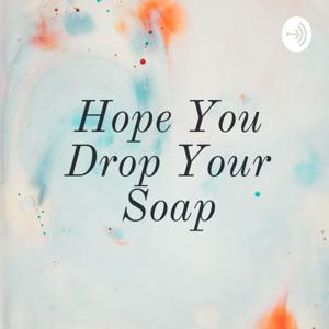 Hope You Drop Your Soap