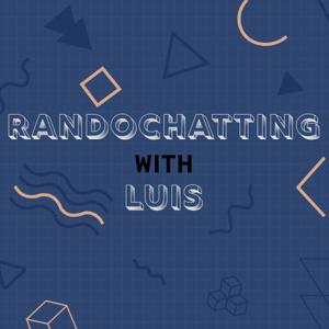 Randochatting with Luis