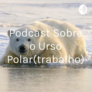 Podcast Sobre o Urso Polar(trabalho)