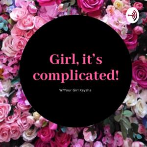 Girl, it’s complicated!