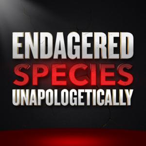 Endangered Species Unapologetically