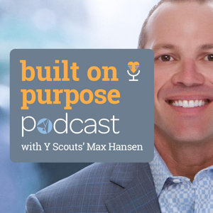 Built On Purpose Podcast with Y Scouts’ Max Hansen