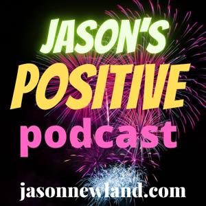 Jason’s Positivity Podcast - Jason Newland