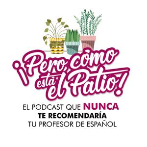 ¡Pero como está el patio! Podcast de español