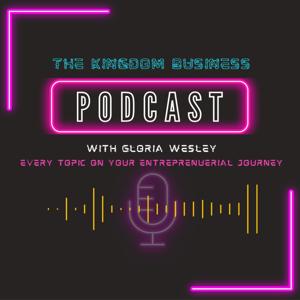 The Kingdom Business Podcast with Gloria Wesley