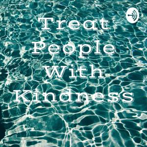 Treat People With Kindness