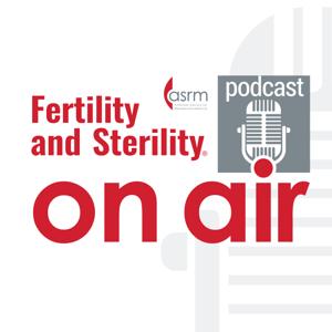 Fertility and Sterility On Air by American Society for Reproductive Medicine