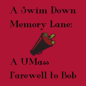 A Swim Down Memory Lane: A UMass Farewell to Bob