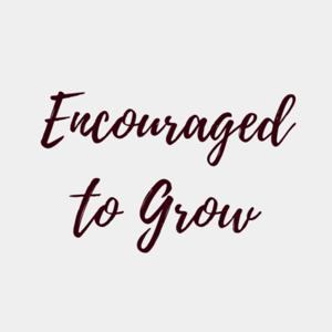 Encouraged to grow podcast