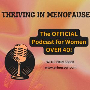 Thriving in Menopause, the OFFICIAL Podcast for Women over 40! by Erin Esser