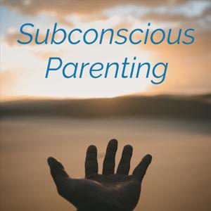 Subconscious Parenting