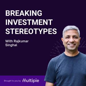 Breaking Investment Stereotypes with Rajkumar Singhal