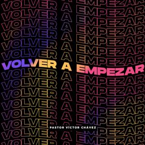 Volver a Empezar by Pastor Víctor Chávez