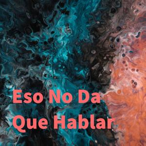 Eso No Da Que Hablar