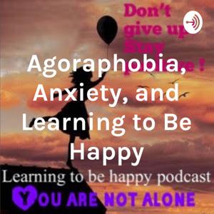 Agoraphobia, Anxiety, and Learning to Be Happy