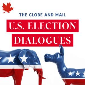 The Globe and Mail U.S. Election Dialogues by The Globe and Mail