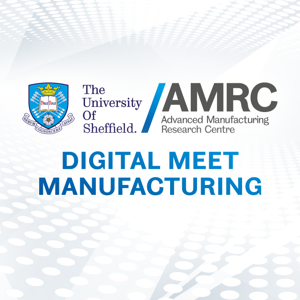 The AMRC - Digital Meet Manufacturing Podcast