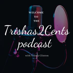 The Trisha’s 2 Cents Podcast