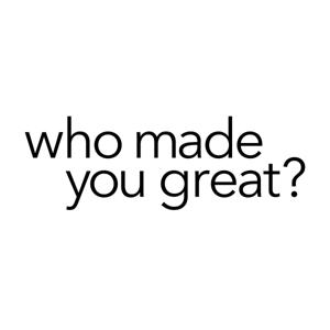 Who Made You Great?