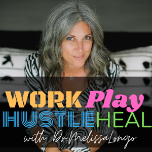 Work, Play, Hustle & Heal | Dr. Melissa Longo