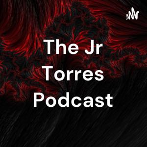 The Jr Torres Podcast