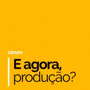 E agora, produção?