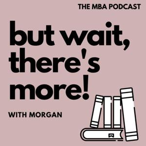 But wait, there's more! with Morgan | The MBA Podcast