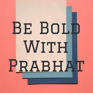 Be Bold With Prabhat