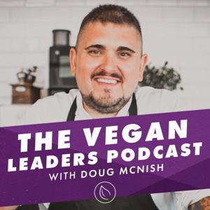 The Vegan Leaders Podcast by Doug Mcnish